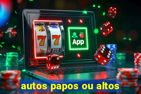 autos papos ou altos